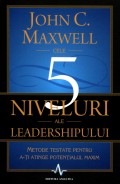 Coperta cărții Cele 5 niveluri ale leadershipului: metode testate pentru a-ți atinge potențialul maxim